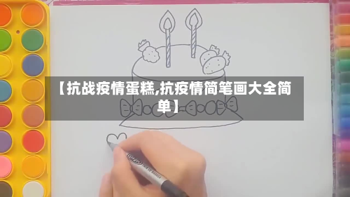 【抗战疫情蛋糕,抗疫情简笔画大全简单】-第1张图片