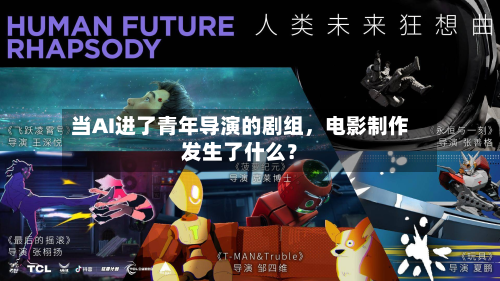 当AI进了青年导演的剧组，电影制作发生了什么？-第2张图片