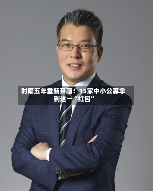 时隔五年重新开闸！15家中小公募拿到这一“红包”-第3张图片