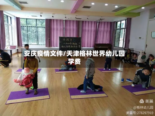 安庆疫情文件/天津格林世界幼儿园学费-第2张图片