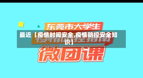 最近【疫情时间安全,疫情防控安全知识】-第1张图片