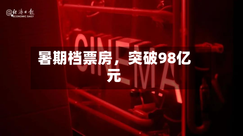 暑期档票房	，突破98亿元-第3张图片