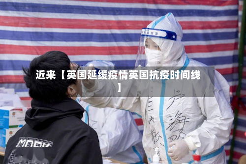 近来【英国延缓疫情英国抗疫时间线】-第1张图片
