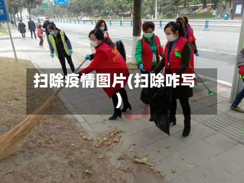 扫除疫情图片(扫除咋写)-第1张图片