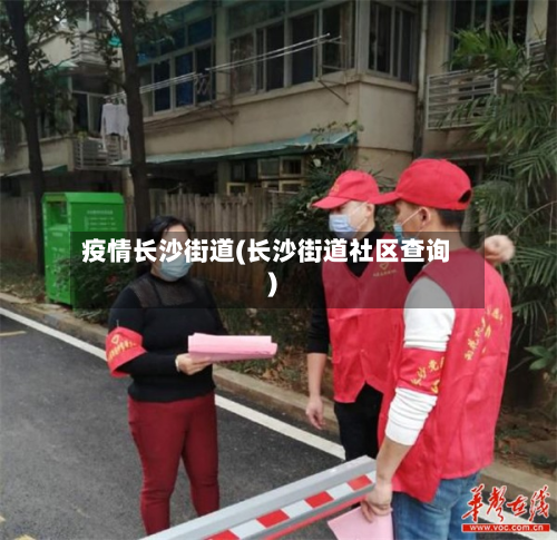 疫情长沙街道(长沙街道社区查询)-第1张图片