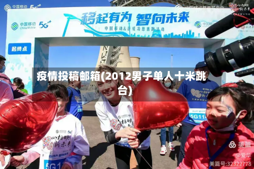 疫情投稿邮箱(2012男子单人十米跳台)-第3张图片
