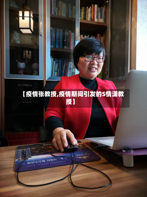 【疫情张教授,疫情期间引发的S情潇教授】-第3张图片