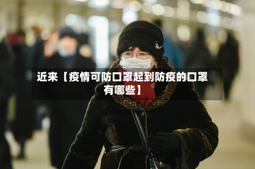 近来【疫情可防口罩起到防疫的口罩有哪些】-第2张图片
