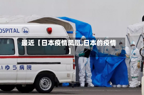 最近【日本疫情凤凰,日本的疫情】-第3张图片