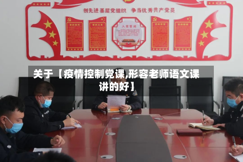 关于【疫情控制党课,形容老师语文课讲的好】-第3张图片