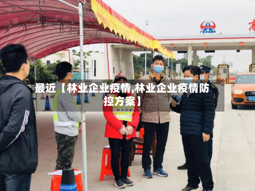 最近【林业企业疫情,林业企业疫情防控方案】-第1张图片
