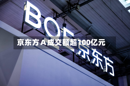 京东方Ａ成交额超100亿元-第1张图片