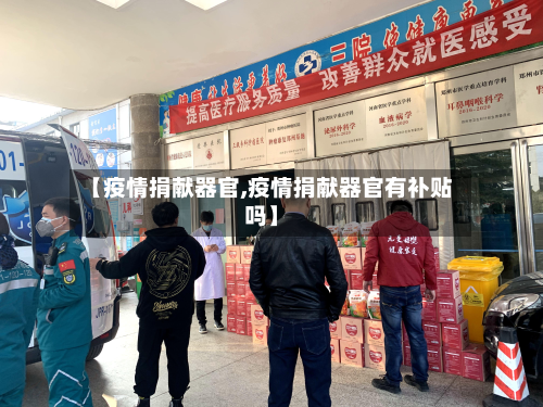 【疫情捐献器官,疫情捐献器官有补贴吗】-第2张图片
