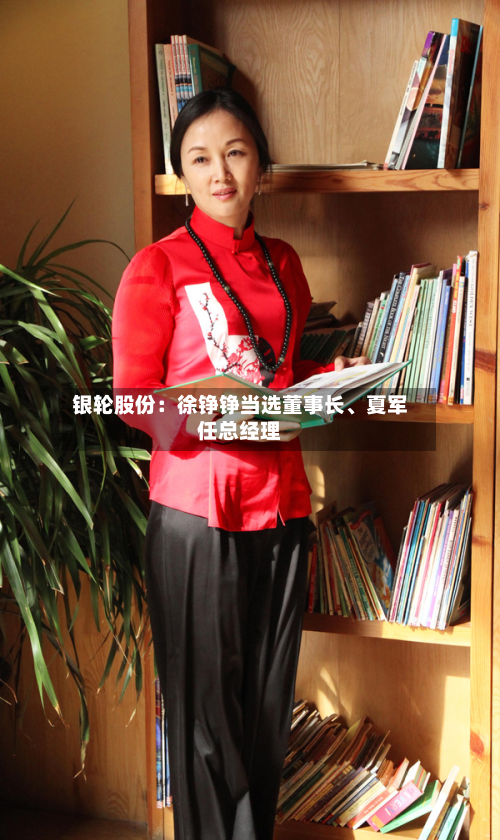 银轮股份：徐铮铮当选董事长、夏军任总经理-第1张图片