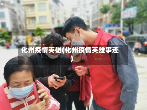 化州疫情英雄(化州疫情英雄事迹)-第3张图片