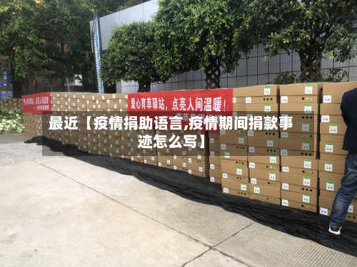 最近【疫情捐助语言,疫情期间捐款事迹怎么写】-第2张图片