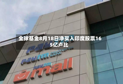 全球基金8月18日净买入印度股票165亿卢比-第1张图片