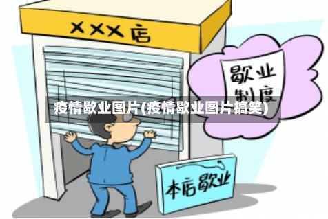 疫情歇业图片(疫情歇业图片搞笑)-第2张图片