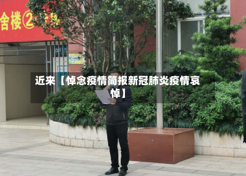 近来【悼念疫情简报新冠肺炎疫情哀悼】-第1张图片