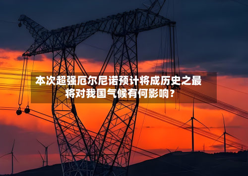 本次超强厄尔尼诺预计将成历史之最 将对我国气候有何影响?-第3张图片