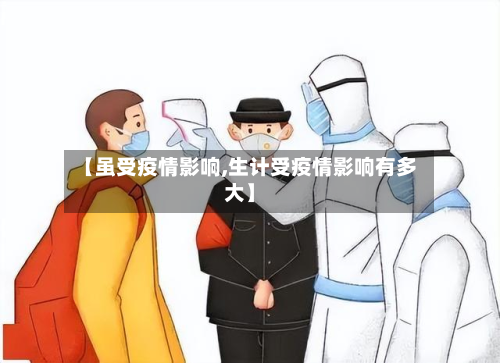 【虽受疫情影响,生计受疫情影响有多大】-第2张图片