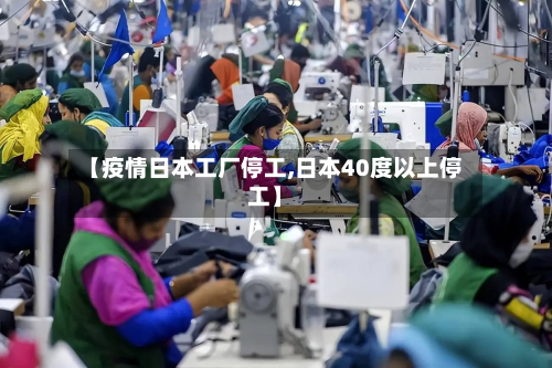 【疫情日本工厂停工,日本40度以上停工】-第1张图片