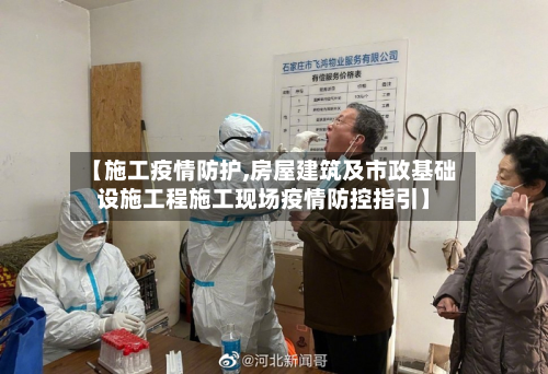 【施工疫情防护,房屋建筑及市政基础设施工程施工现场疫情防控指引】-第1张图片