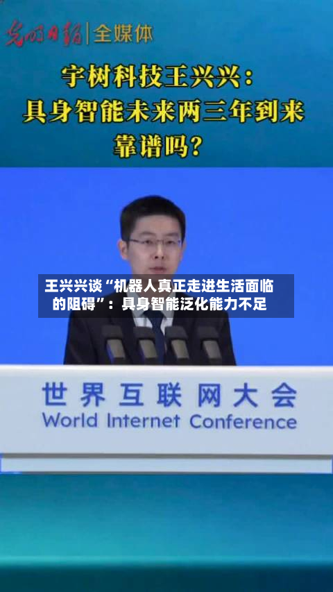 王兴兴谈“机器人真正走进生活面临的阻碍”：具身智能泛化能力不足-第3张图片