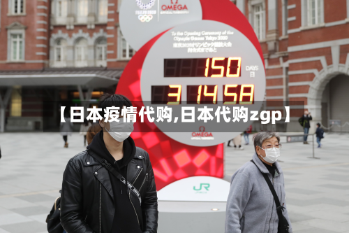 【日本疫情代购,日本代购zgp】-第2张图片