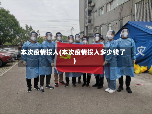本次疫情投入(本次疫情投入多少钱了)-第1张图片