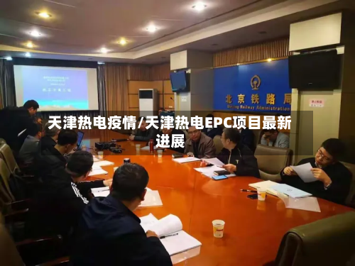 天津热电疫情/天津热电EPC项目最新进展-第1张图片