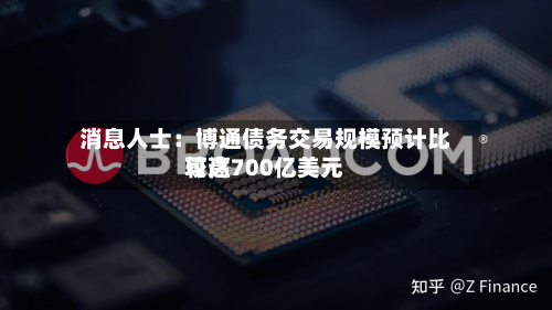 消息人士:博通债务交易规模预计比较高
可达700亿美元-第3张图片