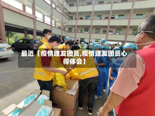 最近【疫情理发团员,疫情理发团员心得体会】-第2张图片