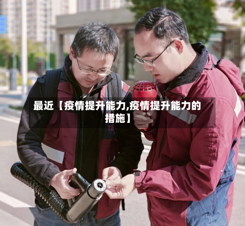 最近【疫情提升能力,疫情提升能力的措施】-第3张图片