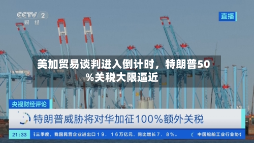 美加贸易谈判进入倒计时，特朗普50%关税大限逼近-第2张图片