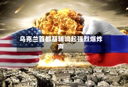 乌克兰首都基辅响起强烈爆炸声-第1张图片