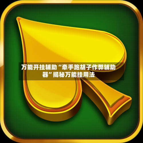 万能开挂辅助“牵手跑胡子作弊辅助器	”揭秘万能挂用法-第2张图片