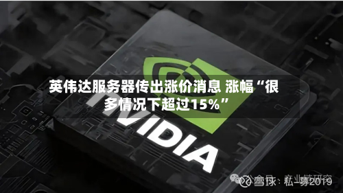 英伟达服务器传出涨价消息 涨幅“很多情况下超过15%”-第1张图片