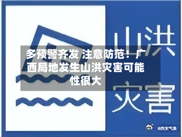 多预警齐发 注意防范！广西局地发生山洪灾害可能性很大-第2张图片