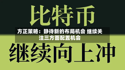 方正策略:静待新的布局机会 继续关注三方面配置机会-第1张图片