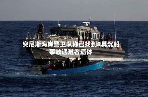 突尼斯海岸警卫队称已找到8具沉船事故遇难者遗体-第1张图片