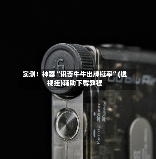 实测！神器“讯奇牛牛出牌概率	”(透视挂)辅助下载教程-第1张图片