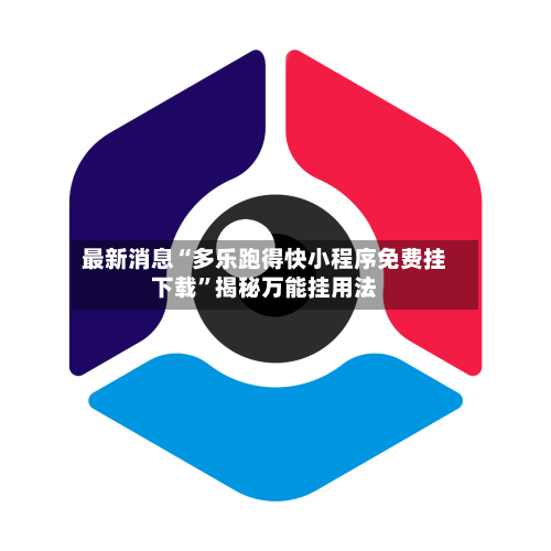 最新消息“多乐跑得快小程序免费挂下载	”揭秘万能挂用法-第1张图片