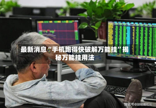 最新消息“手机跑得快破解万能挂”揭秘万能挂用法-第1张图片
