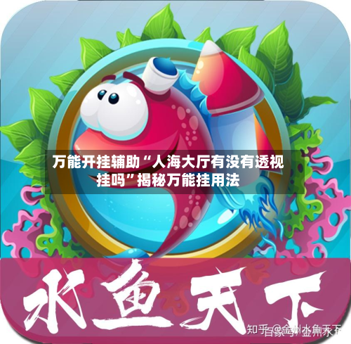 万能开挂辅助“人海大厅有没有透视挂吗	”揭秘万能挂用法-第2张图片