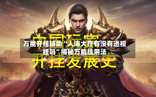 万能开挂辅助“人海大厅有没有透视挂吗”揭秘万能挂用法-第1张图片