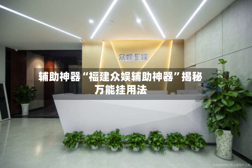 辅助神器“福建众娱辅助神器”揭秘万能挂用法-第1张图片