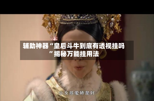辅助神器“皇后斗牛到底有透视挂吗	”揭秘万能挂用法-第1张图片