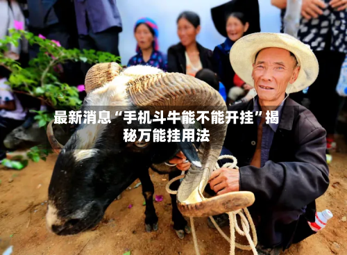 最新消息“手机斗牛能不能开挂”揭秘万能挂用法-第1张图片