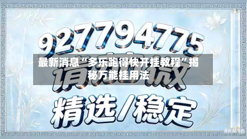 最新消息“多乐跑得快开挂教程”揭秘万能挂用法-第1张图片